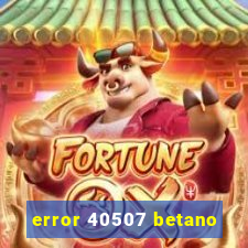 error 40507 betano